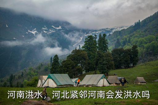 河南洪水，河北緊鄰河南會發(fā)洪水嗎