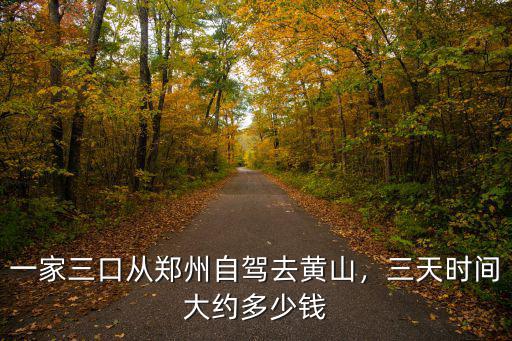 一家三口從鄭州自駕去黃山，三天時間大約多少錢