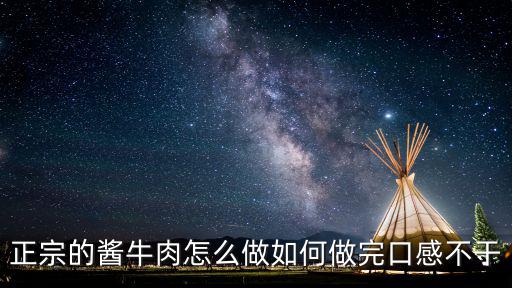 正宗的醬牛肉怎么做如何做完口感不干