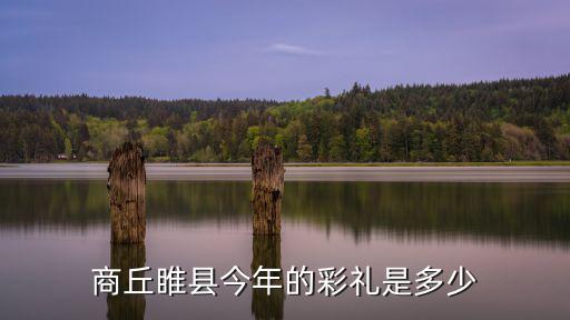 商丘禮金是多少,商丘睢縣今年的彩禮是多少