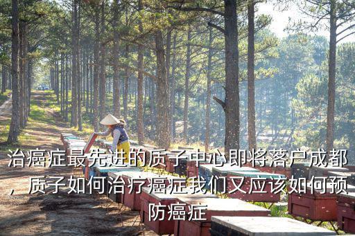 鄭州癌癥質子療法哪里有,質子如何治療癌癥