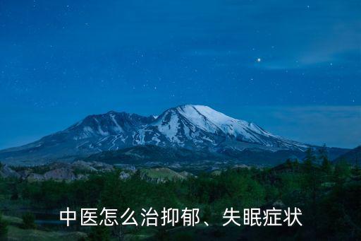 中醫怎么治抑郁、失眠癥狀