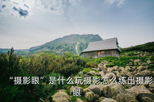 “攝影眼”是什么玩攝影怎么練出攝影眼