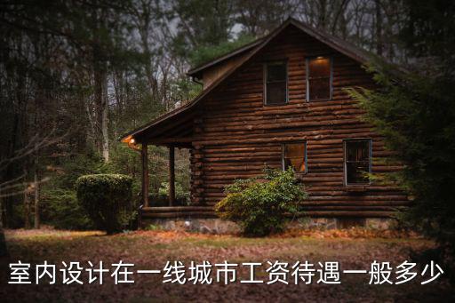 室內(nèi)設(shè)計在一線城市工資待遇一般多少
