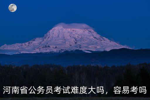 河南省公務員考試難度大嗎，容易考嗎