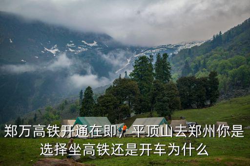 鄭萬高鐵開通在即，平頂山去鄭州你是選擇坐高鐵還是開車為什么