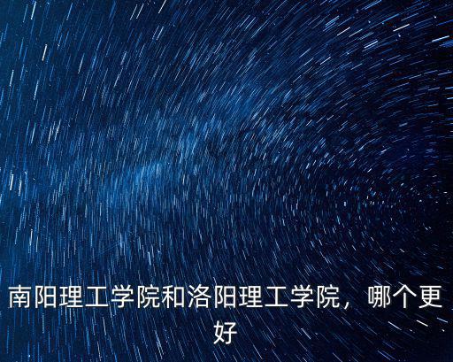 南陽理工學(xué)院和洛陽理工學(xué)院，哪個(gè)更好