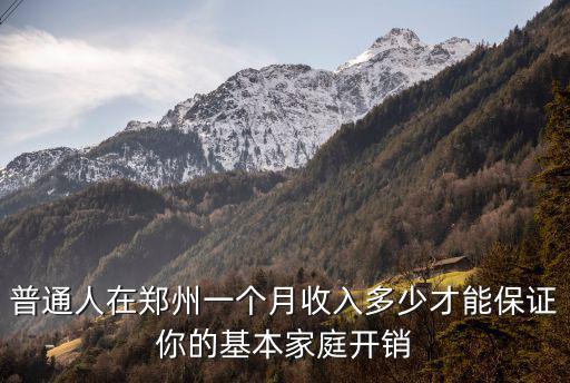 普通人在鄭州一個(gè)月收入多少才能保證你的基本家庭開(kāi)銷