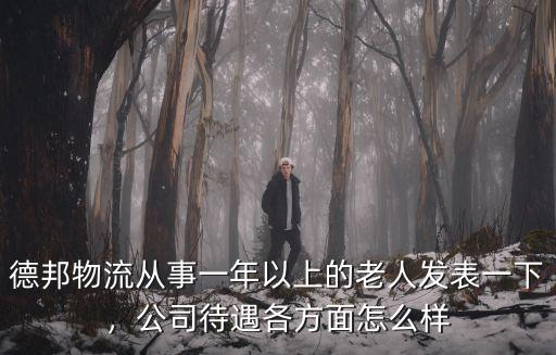 德邦物流從事一年以上的老人發表一下，公司待遇各方面怎么樣