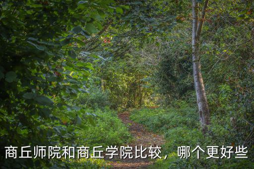 商丘師院和商丘學(xué)院比較，哪個(gè)更好些