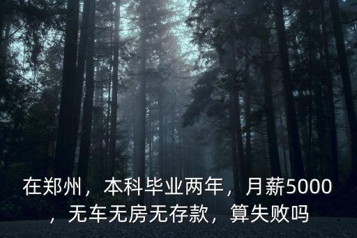 在鄭州，本科畢業兩年，月薪5000，無車無房無存款，算失敗嗎