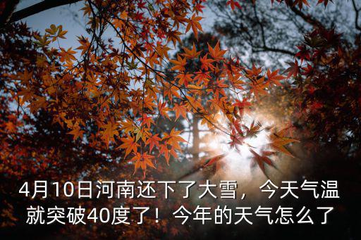 4月10日河南還下了大雪，今天氣溫就突破40度了！今年的天氣怎么了