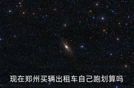 鄭州出租車自己怎么買(mǎi),自己買(mǎi)個(gè)出租車一個(gè)人開(kāi)