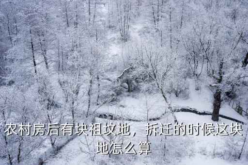 農村房后有塊祖墳地，拆遷的時候這塊地怎么算