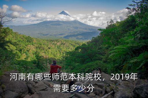 河南有哪些師范本科院校，2019年需要多少分
