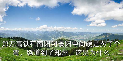 鄭萬高鐵在南陽到襄陽中間硬是拐了個彎，繞道到了鄭州，這是為什么