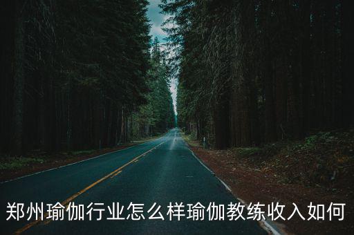 鄭州瑜伽行業(yè)怎么樣瑜伽教練收入如何