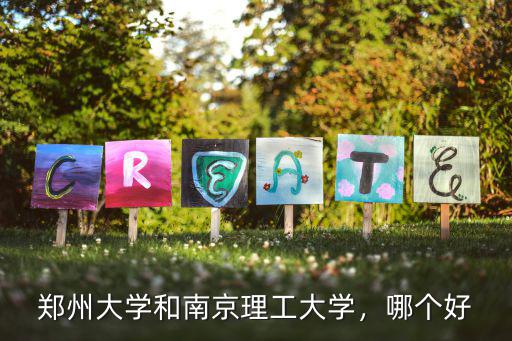 河南考生多少分能上南京理工大學,鄭州大學和南京理工大學