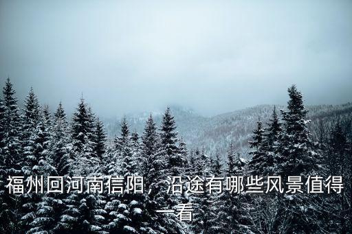 福州回河南信陽，沿途有哪些風(fēng)景值得一看