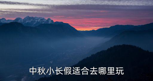 中秋小長假適合去哪里玩