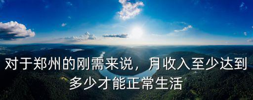 對于鄭州的剛需來說，月收入至少達到多少才能正常生活