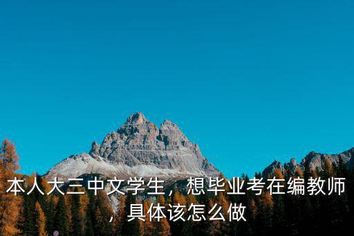 本人大三中文學生，想畢業考在編教師，具體該怎么做
