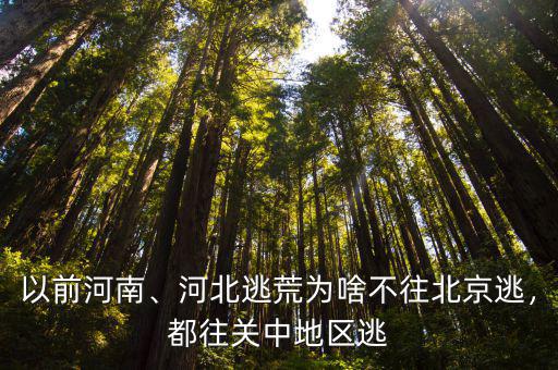 以前河南、河北逃荒為啥不往北京逃，都往關中地區逃