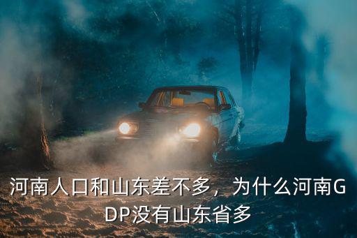 河南人口和山東差不多，為什么河南GDP沒有山東省多