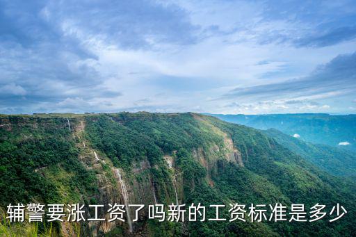 輔警要漲工資了嗎新的工資標準是多少