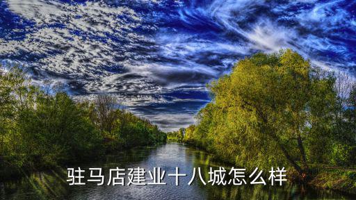 駐馬店建業城怎么樣,駐馬店建業十八城怎么樣