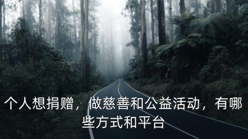 個人想捐贈，做慈善和公益活動，有哪些方式和平臺