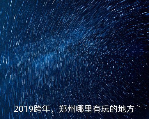 2019跨年，鄭州哪里有玩的地方