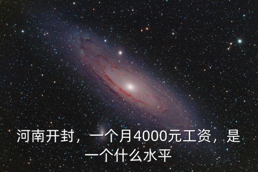 河南開封，一個月4000元工資，是一個什么水平