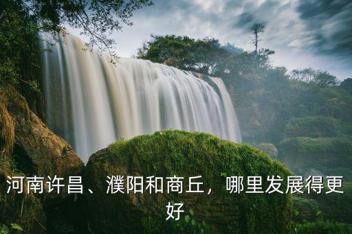 許昌市哪里發展好,哪里發展得更好