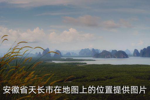 安徽省天長市在地圖上的位置提供圖片