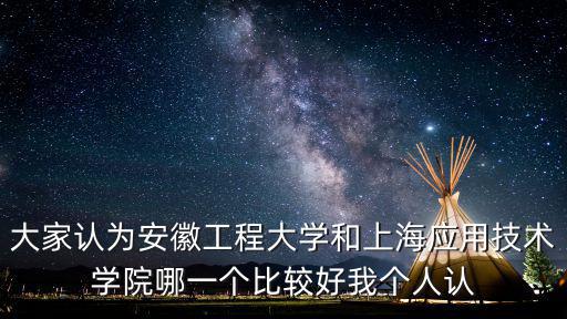 大家認為安徽工程大學和上海應用技術學院哪一個比較好我個人認