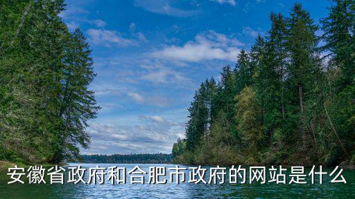 安徽省政府和合肥市政府的網(wǎng)站是什么