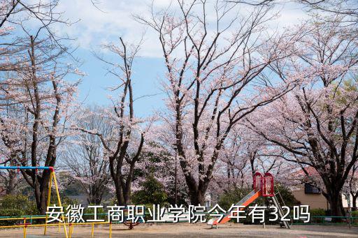 安徽工商職業學院今年有32嗎