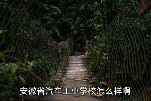 安徽省汽車工業(yè)學校怎么樣啊