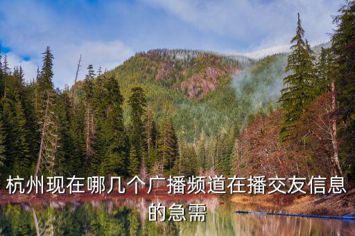 杭州現在哪幾個廣播頻道在播交友信息的急需