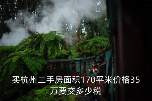 買杭州二手房面積170平米價(jià)格35萬(wàn)要交多少稅