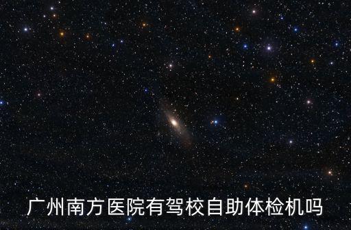廣州南方醫院有駕校自助體檢機嗎