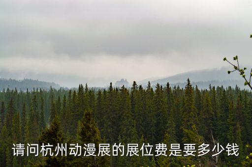 請問杭州動漫展的展位費是要多少錢