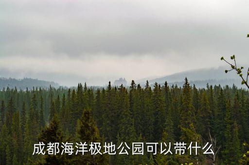 成都海洋極地公園可以帶什么