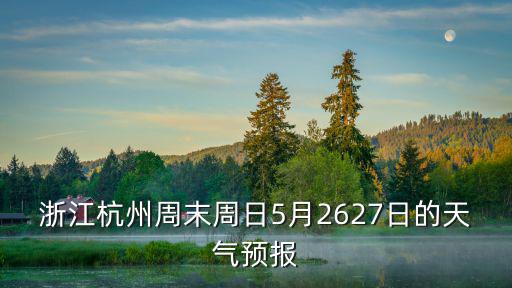 浙江杭州周末周日5月2627日的天氣預報