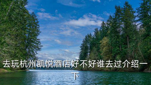 去玩杭州凱悅酒店好不好誰去過介紹一下