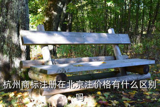 杭州商標(biāo)注冊在北京注價格有什么區(qū)別嗎