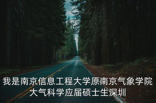 我是南京信息工程大學原南京氣象學院大氣科學應屆碩士生深圳