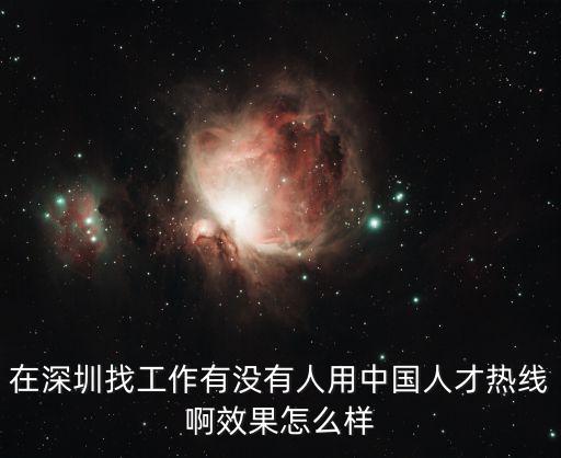 在深圳找工作有沒有人用中國人才熱線啊效果怎么樣