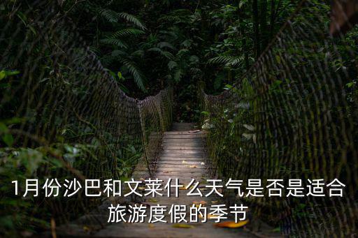 1月份沙巴和文萊什么天氣是否是適合旅游度假的季節(jié)